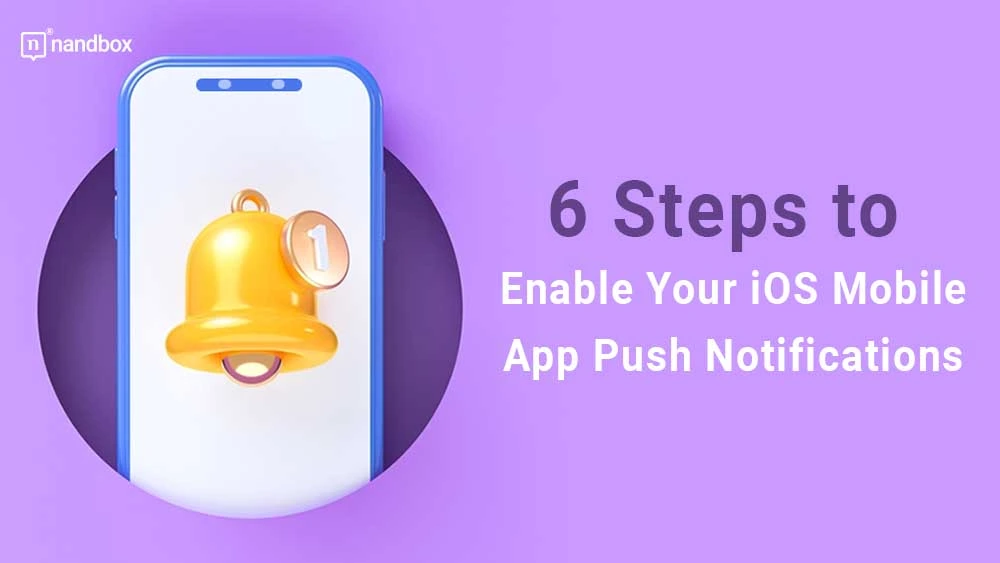 You are currently viewing 6 Steps to Enable Your iOS Mobile App to Send Push Notifications