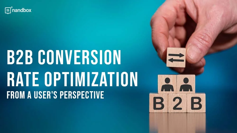 You are currently viewing B2B Conversion Rate Optimization From a User’s Perspective