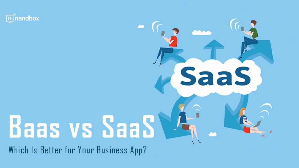 You are currently viewing Baas vs. SaaS: Which Is Better for Your Business App?