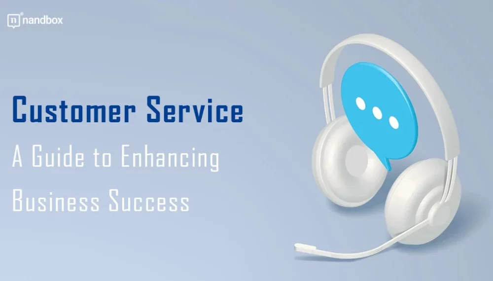 Customer Service: A Guide to Enhancing Business Success