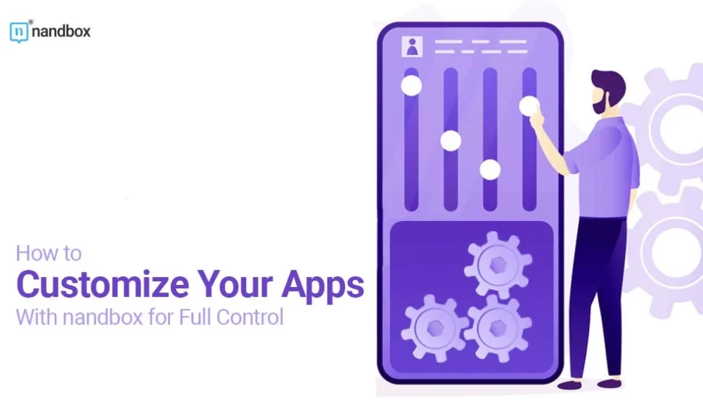 How to Customize Your Apps With nandbox for Full Control