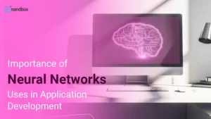 Read more about the article Importance of Neural Networks Uses in Application Development