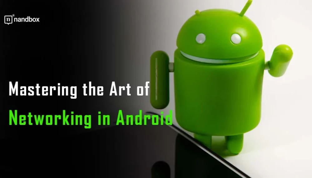 Mastering the Art of Networking in Android