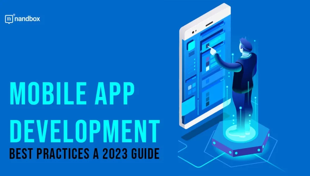 Mobile App Development Best Practices a 2023 Guide