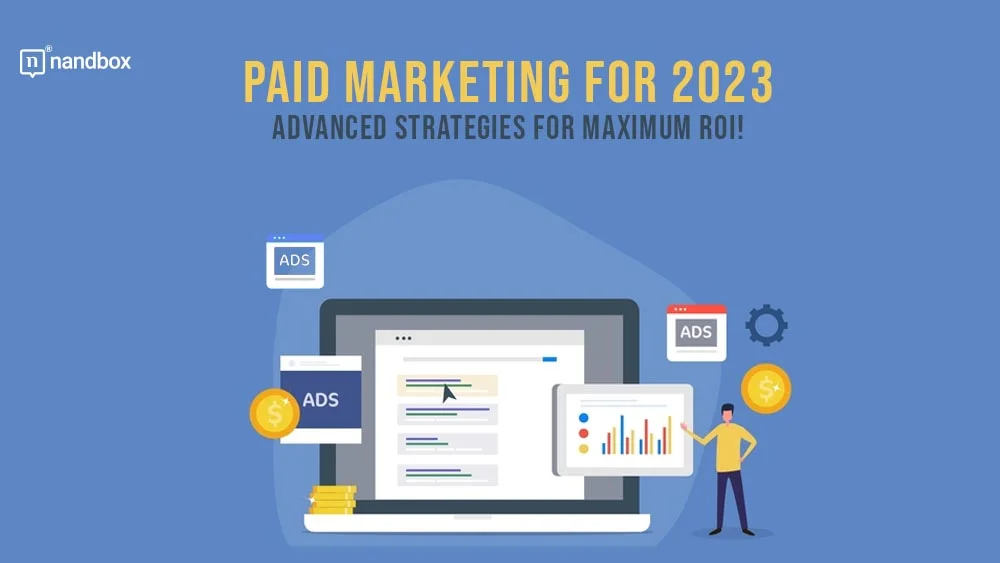 You are currently viewing Paid Marketing for 2023: Advanced Strategies for Maximum ROI!
