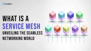 Read more about the article What Is a Service Mesh? Unveiling the Seamless Networking World